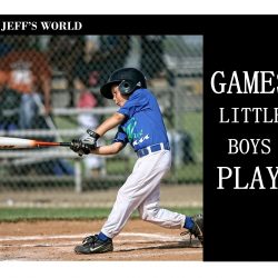 JEFF’S WORLD: Games Little Boys Play