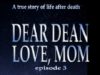 DEAR DEAN…LOVE MOM, EPISODE 3 (Life after death)